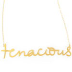 Tenacious Necklace - High Quality, Affordable, Hand Written, Empowering, Self Love, Mantra Word Necklace - Available in Gold and Silver - Small and Large Sizes - Made in USA - Brevity Jewelry